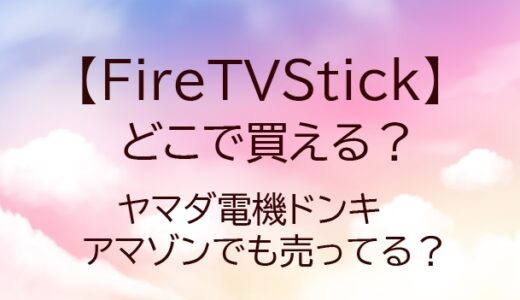 FireTVStickはどこで買える？ヤマダ電機ドンキ・アマゾンでも売ってる？